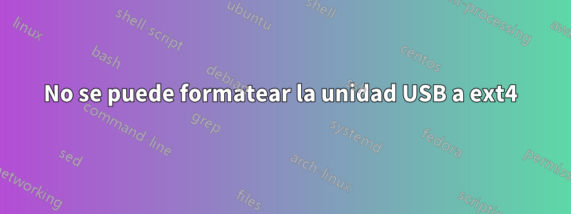 No se puede formatear la unidad USB a ext4 