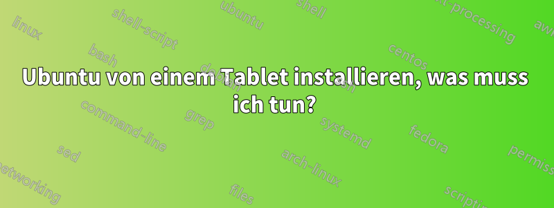 Ubuntu von einem Tablet installieren, was muss ich tun?