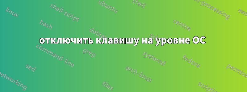 отключить клавишу на уровне ОС