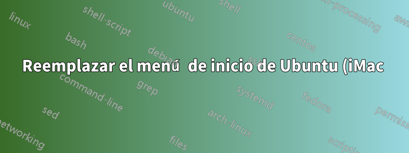 Reemplazar el menú de inicio de Ubuntu (iMac)