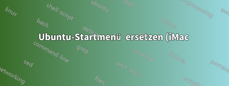 Ubuntu-Startmenü ersetzen (iMac)