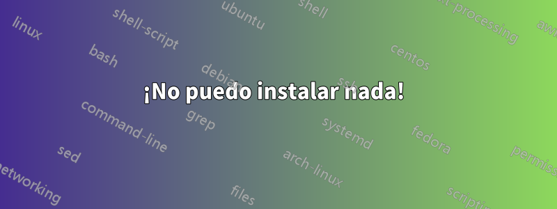 ¡No puedo instalar nada! 