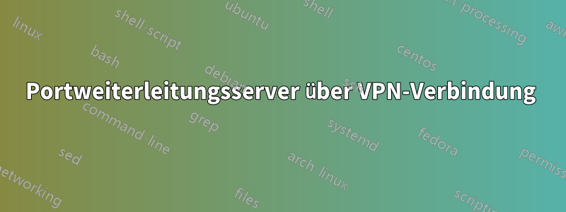 Portweiterleitungsserver über VPN-Verbindung