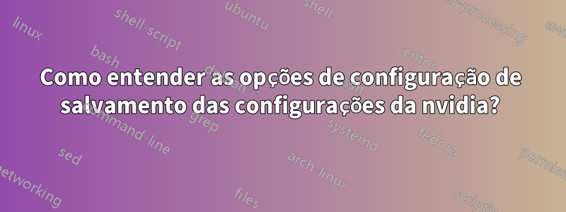 Como entender as opções de configuração de salvamento das configurações da nvidia?