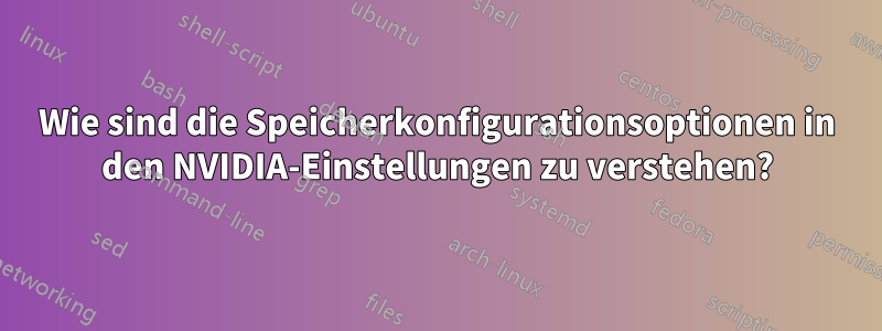 Wie sind die Speicherkonfigurationsoptionen in den NVIDIA-Einstellungen zu verstehen?