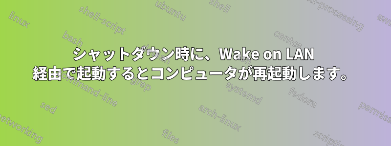 シャットダウン時に、Wake on LAN 経由で起動するとコンピュータが再起動します。