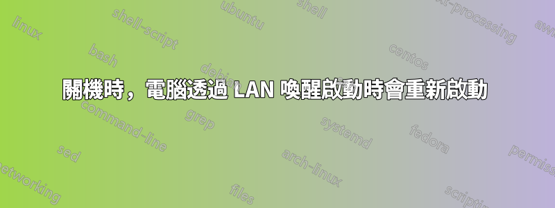 關機時，電腦透過 LAN 喚醒啟動時會重新啟動