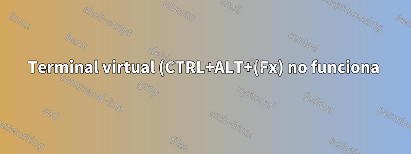 Terminal virtual (CTRL+ALT+(Fx) no funciona