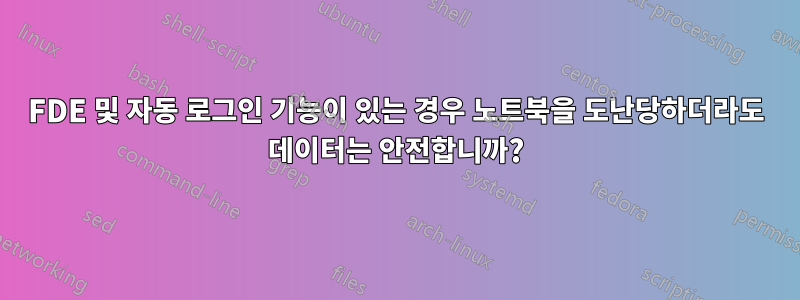 FDE 및 자동 로그인 기능이 있는 경우 노트북을 도난당하더라도 데이터는 안전합니까?