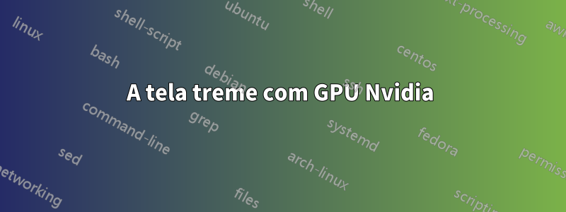 A tela treme com GPU Nvidia