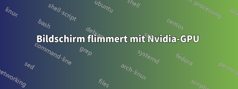 Bildschirm flimmert mit Nvidia-GPU