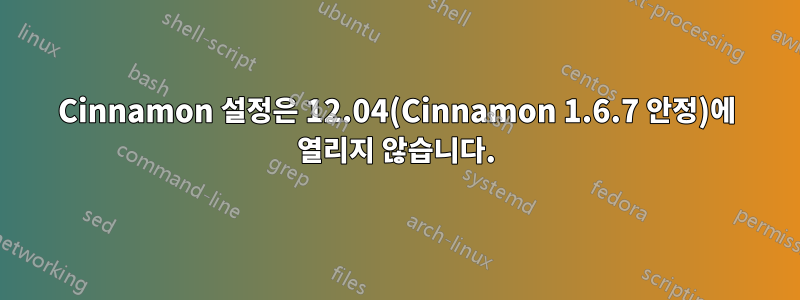 Cinnamon 설정은 12.04(Cinnamon 1.6.7 안정)에 열리지 않습니다.