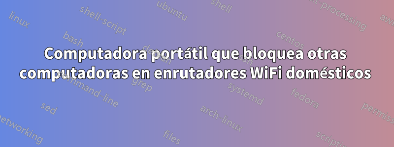 Computadora portátil que bloquea otras computadoras en enrutadores WiFi domésticos