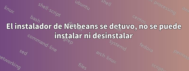 El instalador de Netbeans se detuvo, no se puede instalar ni desinstalar