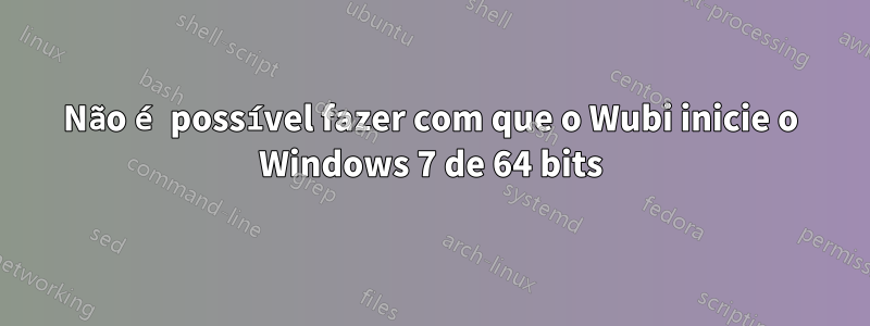 Não é possível fazer com que o Wubi inicie o Windows 7 de 64 bits