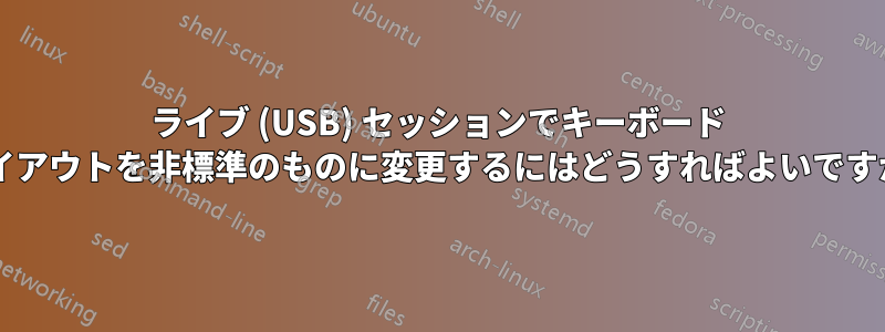 ライブ (USB) セッションでキーボード レイアウトを非標準のものに変更するにはどうすればよいですか?