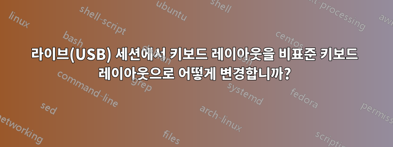 라이브(USB) 세션에서 키보드 레이아웃을 비표준 키보드 레이아웃으로 어떻게 변경합니까?