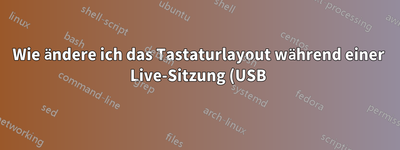Wie ändere ich das Tastaturlayout während einer Live-Sitzung (USB) auf ein nicht standardmäßiges?