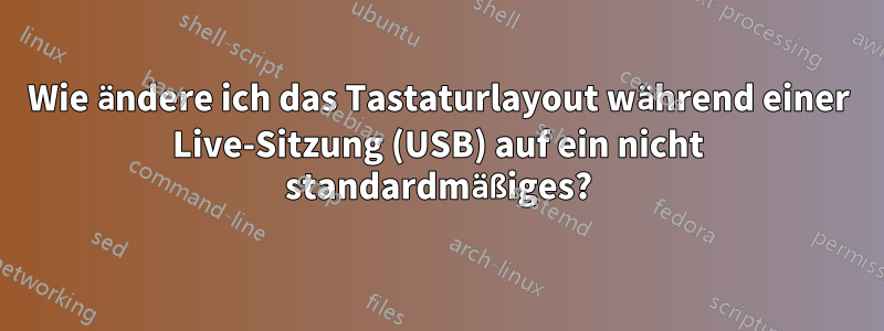 Wie ändere ich das Tastaturlayout während einer Live-Sitzung (USB) auf ein nicht standardmäßiges?