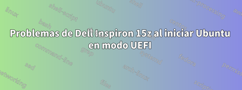 Problemas de Dell Inspiron 15z al iniciar Ubuntu en modo UEFI