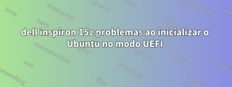 dell inspiron 15z problemas ao inicializar o Ubuntu no modo UEFI