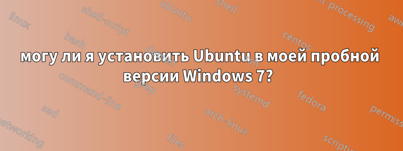 могу ли я установить Ubuntu в моей пробной версии Windows 7? 