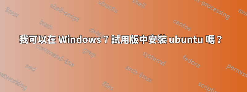 我可以在 Windows 7 試用版中安裝 ubuntu 嗎？ 