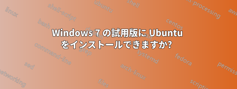 Windows 7 の試用版に Ubuntu をインストールできますか? 