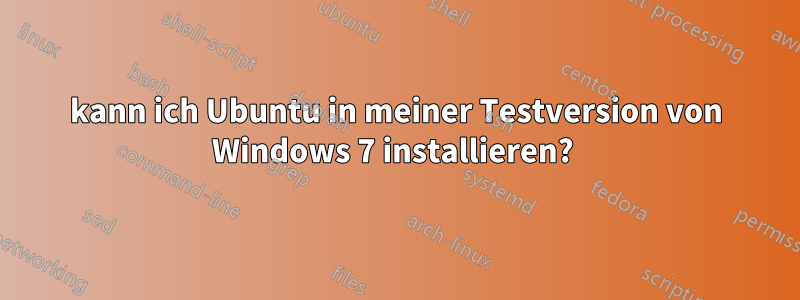 kann ich Ubuntu in meiner Testversion von Windows 7 installieren? 