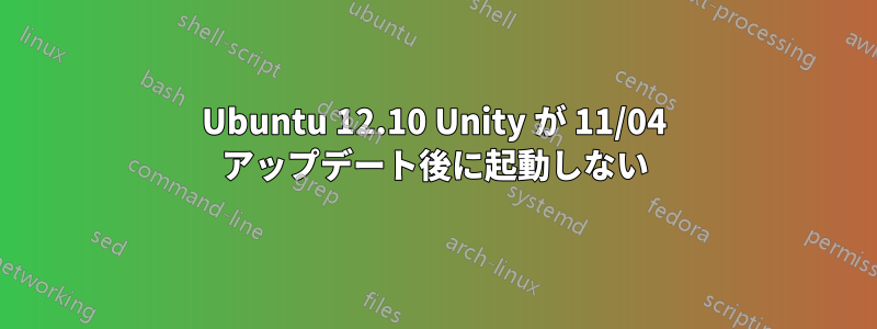 Ubuntu 12.10 Unity が 11/04 アップデート後に起動しない