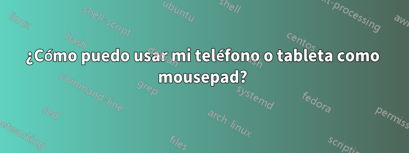 ¿Cómo puedo usar mi teléfono o tableta como mousepad?