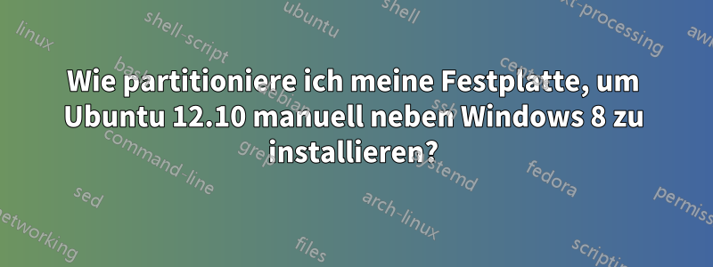 Wie partitioniere ich meine Festplatte, um Ubuntu 12.10 manuell neben Windows 8 zu installieren?