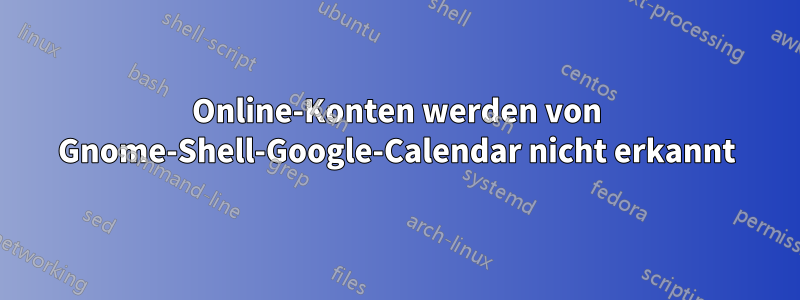 Online-Konten werden von Gnome-Shell-Google-Calendar nicht erkannt