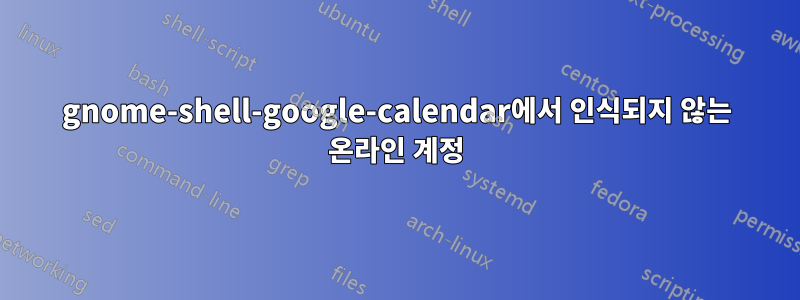 gnome-shell-google-calendar에서 인식되지 않는 온라인 계정