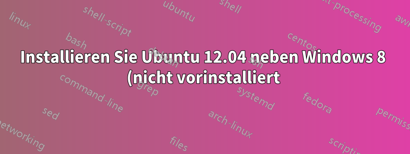 Installieren Sie Ubuntu 12.04 neben Windows 8 (nicht vorinstalliert) ohne Grub