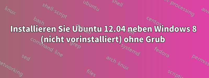 Installieren Sie Ubuntu 12.04 neben Windows 8 (nicht vorinstalliert) ohne Grub 