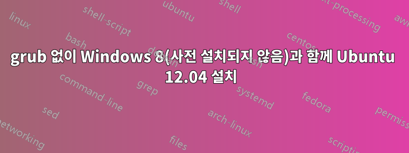 grub 없이 Windows 8(사전 설치되지 않음)과 함께 Ubuntu 12.04 설치 