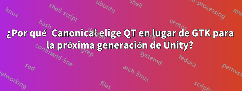 ¿Por qué Canonical elige QT en lugar de GTK para la próxima generación de Unity?