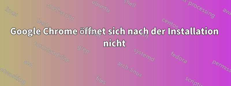 Google Chrome öffnet sich nach der Installation nicht