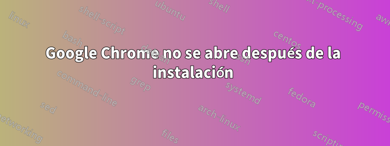 Google Chrome no se abre después de la instalación