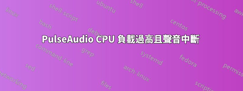 PulseAudio CPU 負載過高且聲音中斷