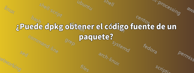 ¿Puede dpkg obtener el código fuente de un paquete?