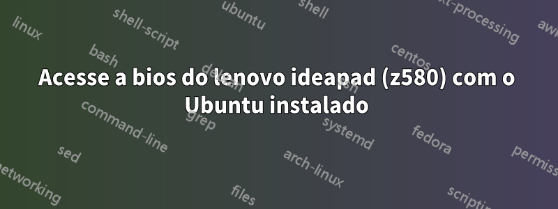 Acesse a bios do lenovo ideapad (z580) com o Ubuntu instalado