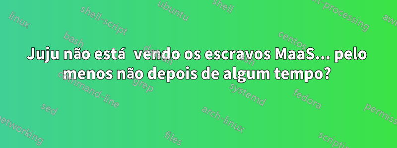 Juju não está vendo os escravos MaaS... pelo menos não depois de algum tempo?