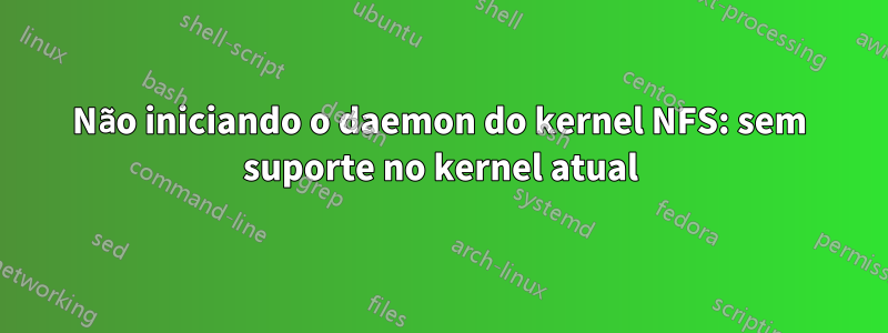 Não iniciando o daemon do kernel NFS: sem suporte no kernel atual