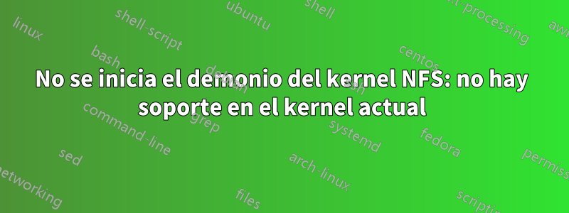 No se inicia el demonio del kernel NFS: no hay soporte en el kernel actual