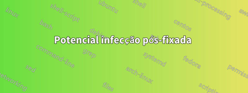 Potencial infecção pós-fixada