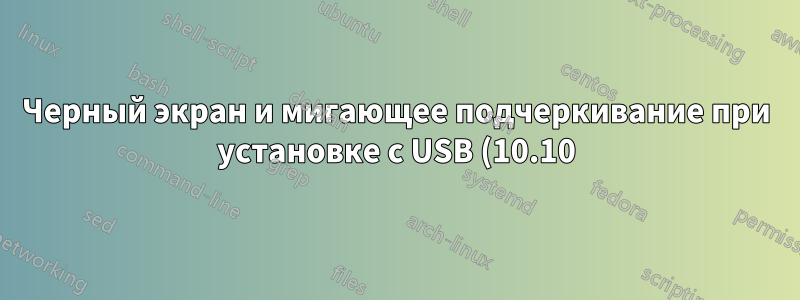 Черный экран и мигающее подчеркивание при установке с USB (10.10) и всех других более поздних версий