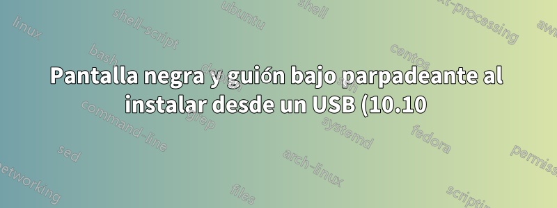 Pantalla negra y guión bajo parpadeante al instalar desde un USB (10.10) y todas las demás versiones superiores