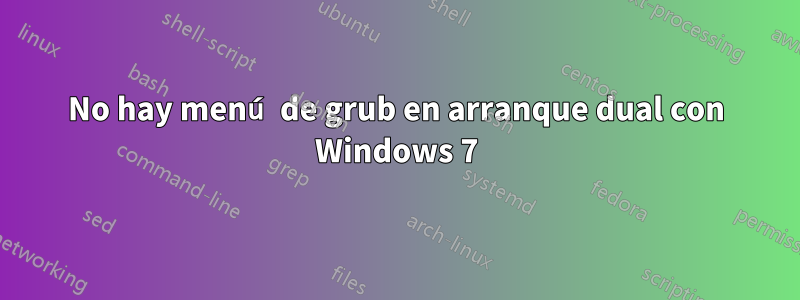 No hay menú de grub en arranque dual con Windows 7